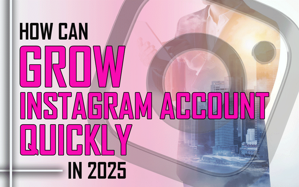 How Can I Grow My Instagram Account Quickly in 2025